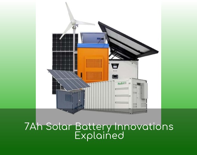 7Ah Solar Battery Innovations Explained
